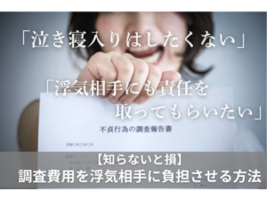 泣き寝入りはしたくない！知らないと損、調査費用を浮気相手に負担させる方法