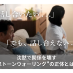 「話し合いたい . . .」「でも、話し合えない . . .」沈黙で関係を壊す　”ストーンウォーリング”の正体