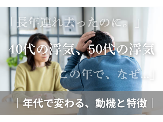 40代の浮気、50代の浮気——年代で変わる、動機と特徴