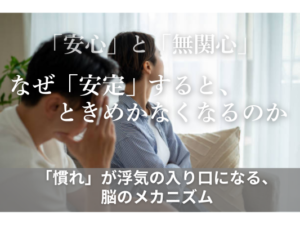 なぜ「安定」すると、 ときめかなく なるのか　「慣れ」が浮気の入り口になる、 脳のメカニズム