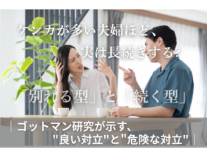ケンカが多い夫婦ほど、 実は長続きする?「別れる型」と「続く型」 ——ゴットマン研究が示す、 "良い対立"と"危険な対立"