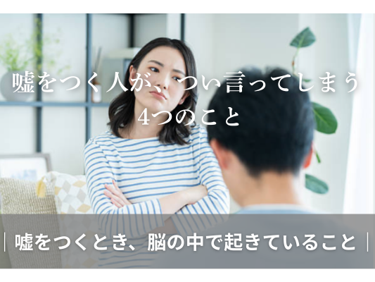 嘘をつく人が、つい言ってしまう4つのこと